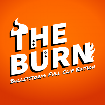 Bulletstorm: Full Clip Edition (Ep 22) | The Burn Podcast